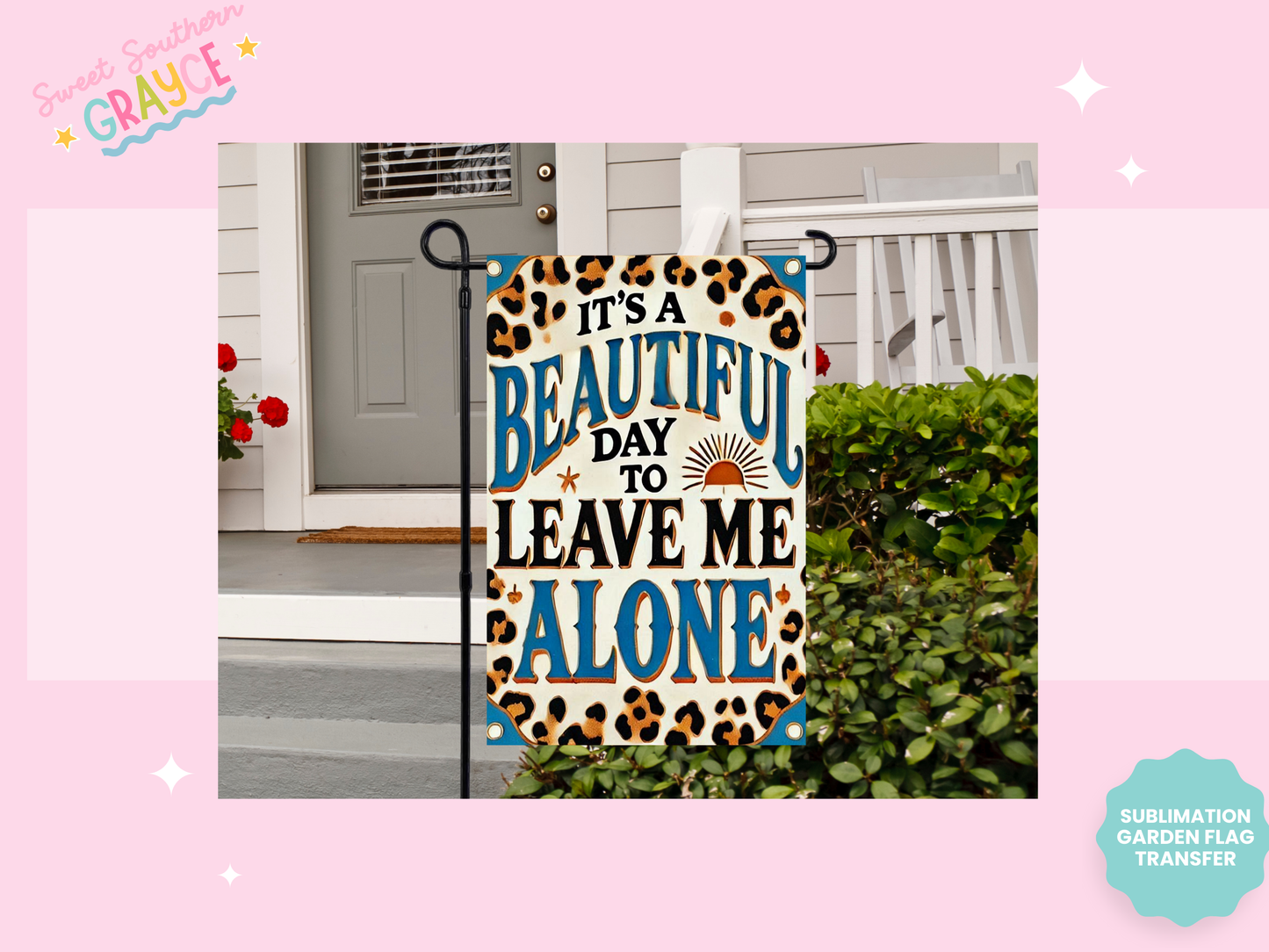GARDEN FLAG SUBLIMATION TRANSFER - BEAUTIFUL DAY TO LEAVE ME ALONE