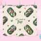 20oz SUBLIMATION TRANSFER- ALL I NEED IS 7UP