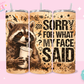 20oz SUBLIMATION TRANSFER- RACOON SORRY