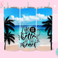 20oz SUBLIMATION TRANSFER - LIFE IS BETTER AT THE BEACH