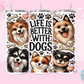 20oz SUBLIMATION TRANSFER - LIFE IS BETER WITH DOGS CUTE