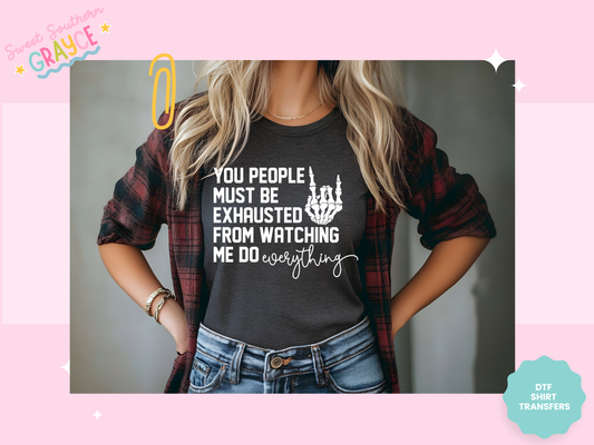 YOU PEOPLE MUST BE EXHAUSTED