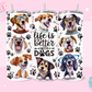 20oz SUBLIMATION TRANSFER - LIFE IS BETTER WITH DOGS