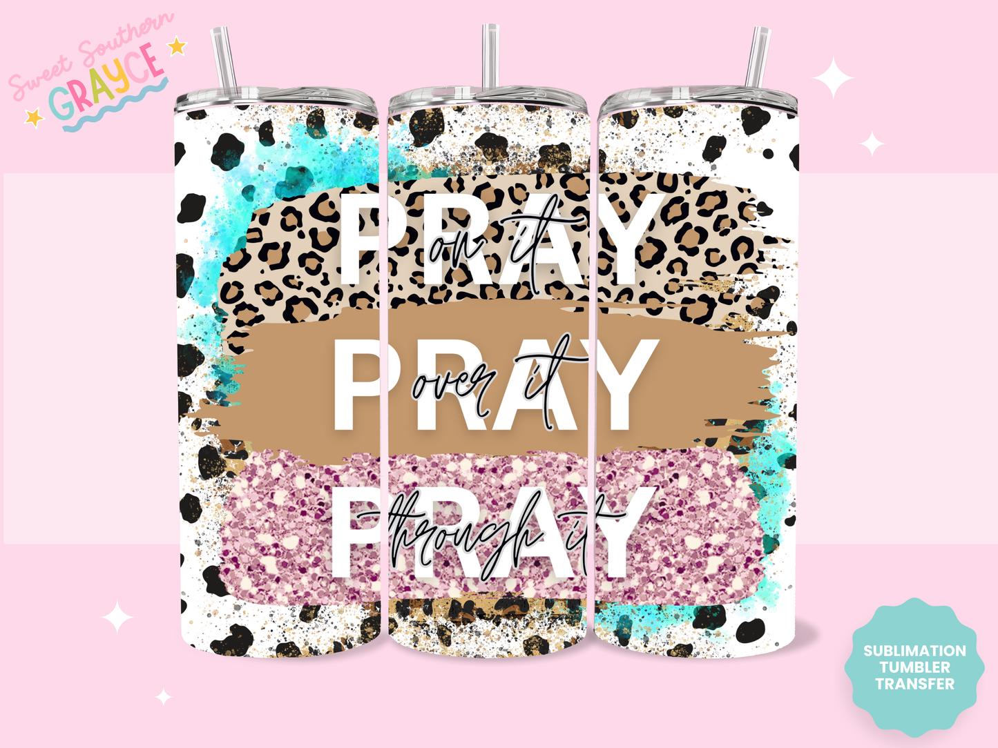 20oz SUBLIMATION TRANSFER - PRAY ON IT PRAY OVER IT PRAY THROUGH IT