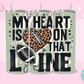 20oz SUBLIMATION TRANSFER - MY HEART IS ON THAT LINE