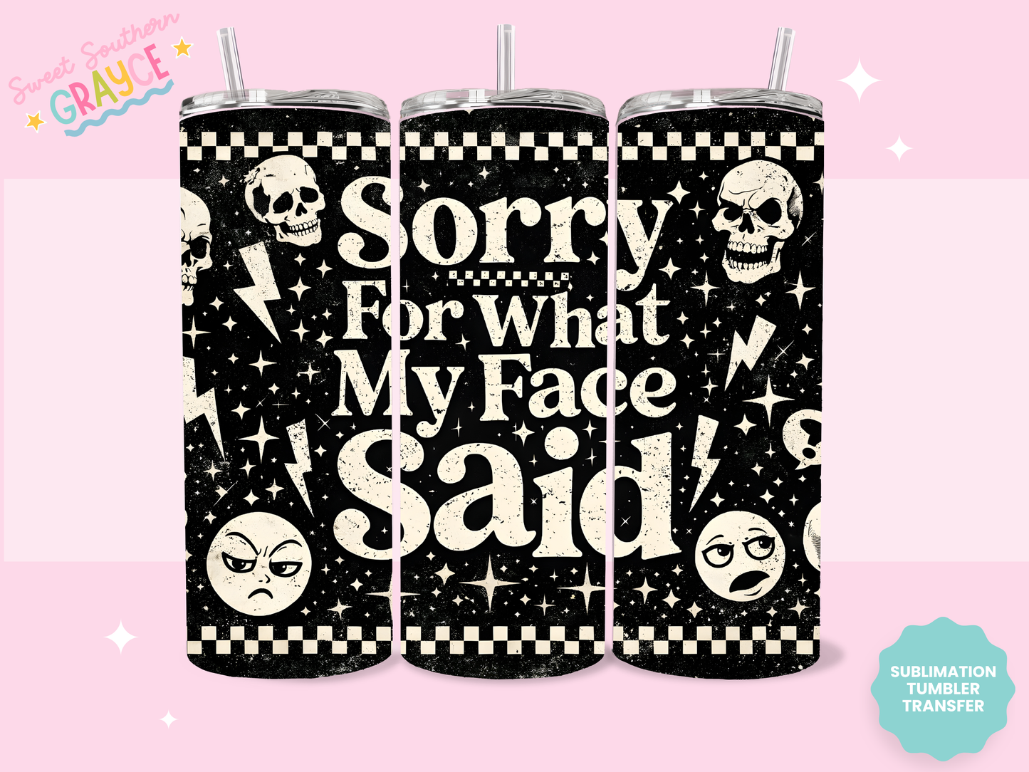 20oz SUBLIMATION TRANSFER- SORRY FOR WHAT MY FACE SAID